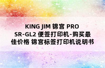 KING JIM 锦宫 PRO SR-GL2 便签打印机-购买最佳价格 锦宫标签打印机说明书